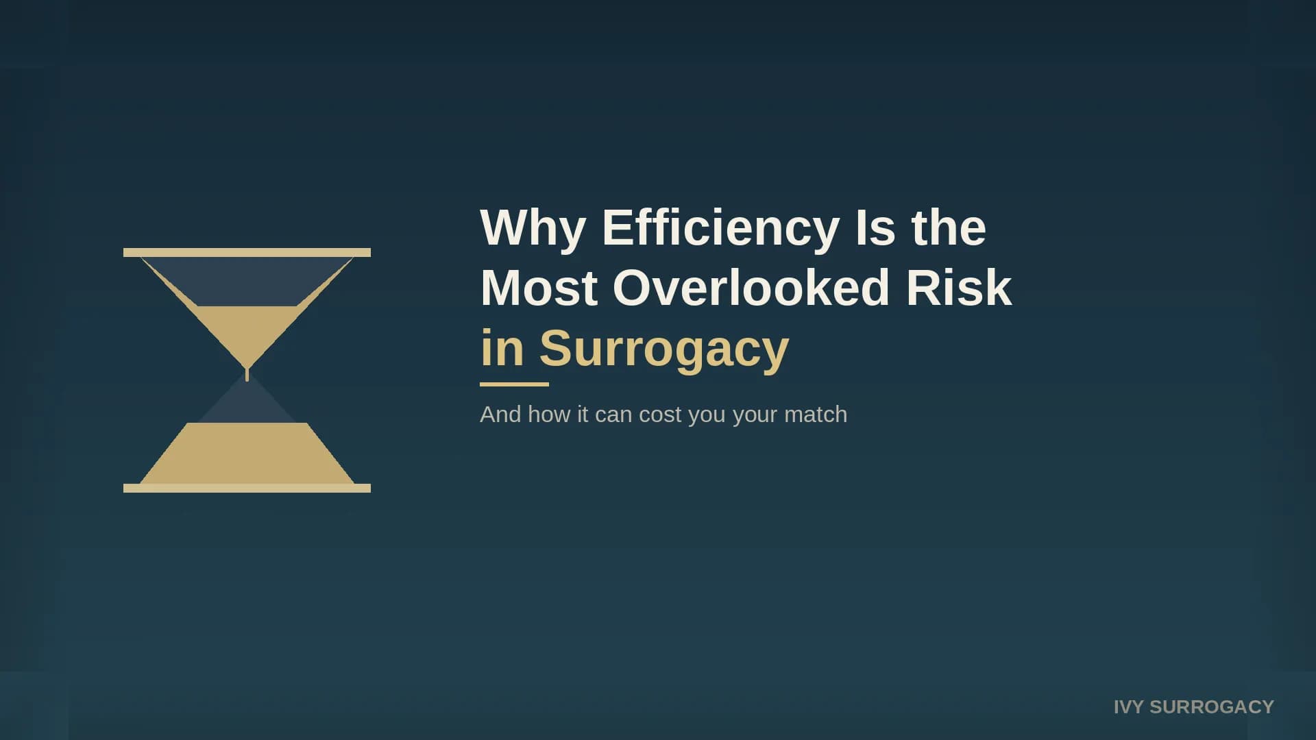 Hourglass with sand running low against a dark teal background, with the text "Why Efficiency Is the Most Overlooked Risk in Surrogacy — And how it can cost you your match" and the Ivy Surrogacy logo.